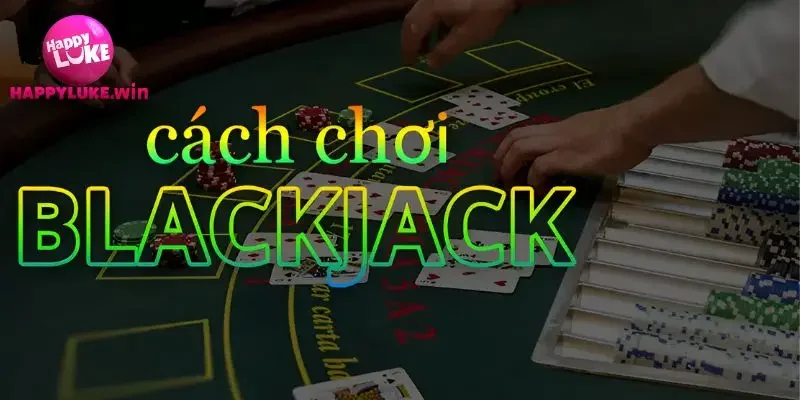 cách chơi blackjack Cách chơi blackjack tiêu chuẩn cho người mới
