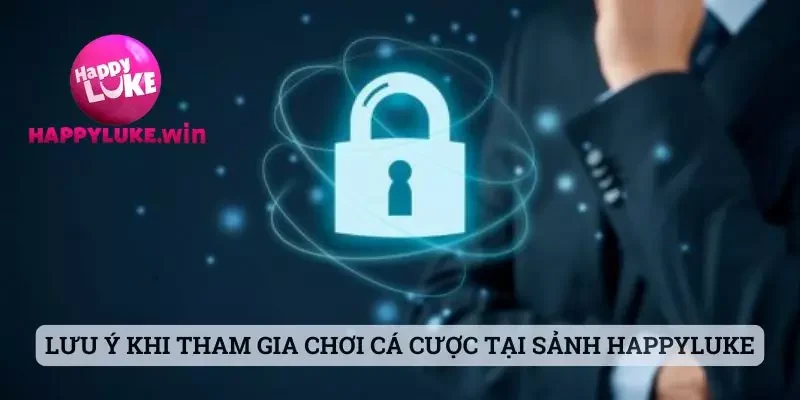 Chính sách bảo mật 3 Lưu ý khi tham gia chơi cá cược tại sảnh Happyluke