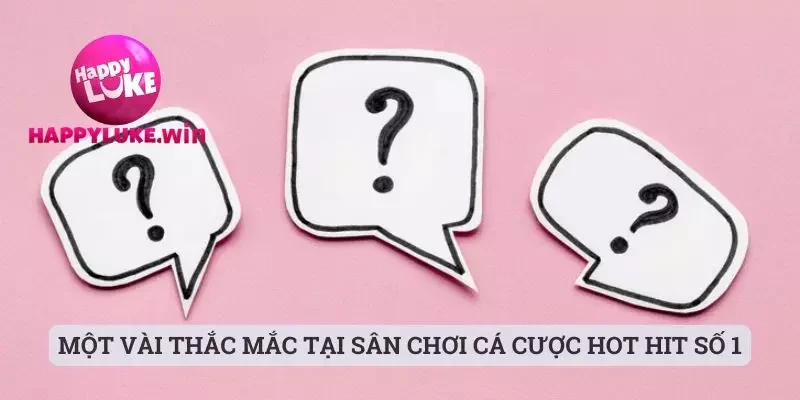 Happyluke - Tìm Hiểu Chi Tiết Nhà Cái Chất Lượng Năm 2025 6 Một vài thắc mắc tại sân chơi cá cược hot hit số 1