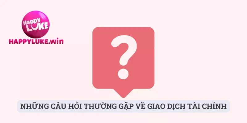 Câu hỏi thường gặp 3 Những câu hỏi thường gặp về giao dịch tài chính